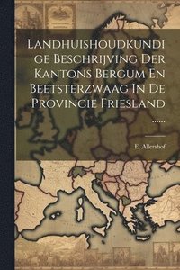 bokomslag Landhuishoudkundige Beschrijving Der Kantons Bergum En Beetsterzwaag In De Provincie Friesland ......