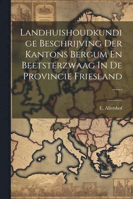 bokomslag Landhuishoudkundige Beschrijving Der Kantons Bergum En Beetsterzwaag In De Provincie Friesland ......