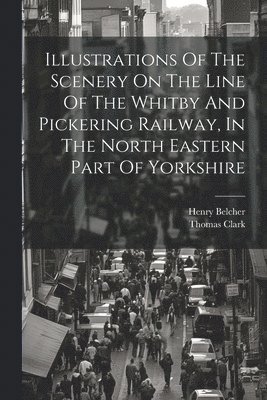 Illustrations Of The Scenery On The Line Of The Whitby And Pickering Railway, In The North Eastern Part Of Yorkshire 1