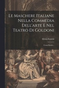 bokomslag Le Maschere Italiane Nella Commedia Dell'arte E Nel Teatro Di Goldoni