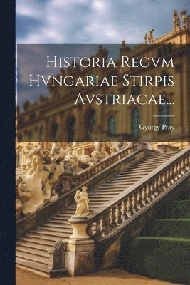 bokomslag Historia Regvm Hvngariae Stirpis Avstriacae...