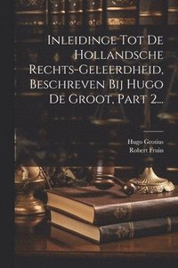 bokomslag Inleidinge Tot De Hollandsche Rechts-geleerdheid, Beschreven Bij Hugo De Groot, Part 2...