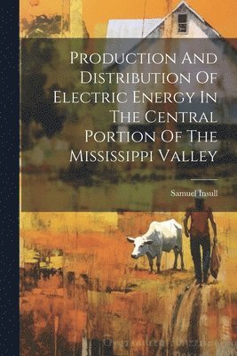 Production And Distribution Of Electric Energy In The Central Portion Of The Mississippi Valley 1