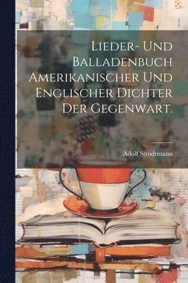 bokomslag Lieder- und Balladenbuch Amerikanischer und Englischer Dichter der Gegenwart.