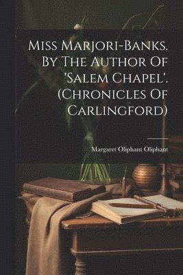 Miss Marjori-banks. By The Author Of 'salem Chapel'. (chronicles Of Carlingford) 1