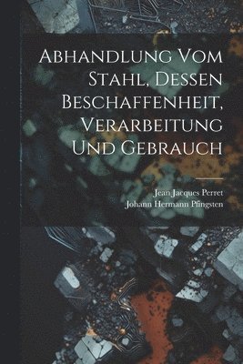 bokomslag Abhandlung vom Stahl, dessen Beschaffenheit, Verarbeitung und Gebrauch