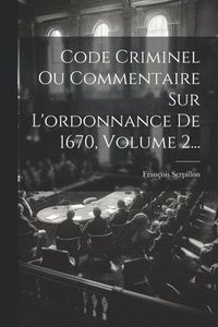 bokomslag Code Criminel Ou Commentaire Sur L'ordonnance De 1670, Volume 2...