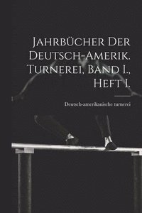 bokomslag Jahrbcher der deutsch-Amerik. Turnerei, Band I., Heft I.