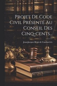 bokomslag Projet De Code Civil Prsent Au Conseil Des Cinq-cents...