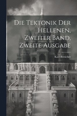 bokomslag Die Tektonik der Hellenen, zweiter Band, zweite Ausgabe