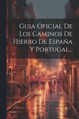 bokomslag Guia Oficial De Los Caminos De Hierro De Espaa Y Portugal...