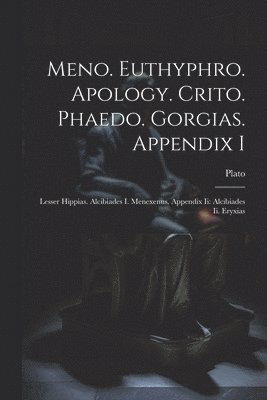 Meno. Euthyphro. Apology. Crito. Phaedo. Gorgias. Appendix I 1