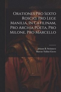 bokomslag Orationes Pro Sexto Roscio, Pro Lege Manilia, In Catilinam, Pro Archia Poeta, Pro Milone, Pro Marcello