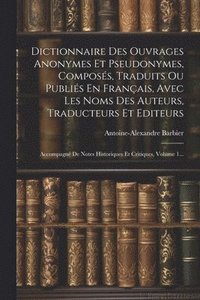 bokomslag Dictionnaire Des Ouvrages Anonymes Et Pseudonymes, Composs, Traduits Ou Publis En Franais, Avec Les Noms Des Auteurs, Traducteurs Et Editeurs