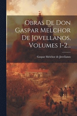 bokomslag Obras De Don Gaspar Melchor De Jovellanos, Volumes 1-2...