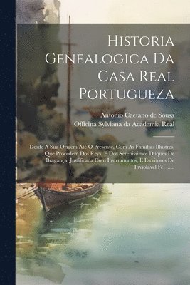 Historia Genealogica Da Casa Real Portugueza