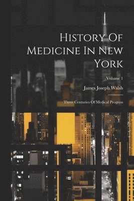 James Joseph Walsh - History Of Medicine In New York, Häftad
