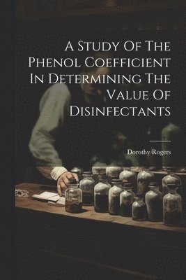 Dorothy Rogers - Study Of The Phenol Coefficient In Determining The Value Of Disinfectants, Häftad