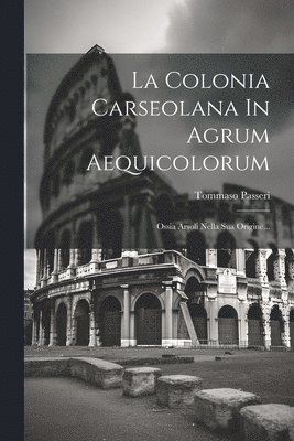 La Colonia Carseolana In Agrum Aequicolorum 1