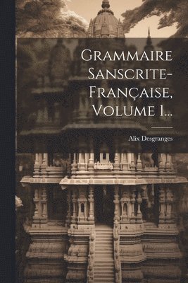 Grammaire Sanscrite-française, Volume 1...