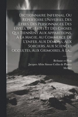 Mellier, Jacques Albin Simon Collin De Plancy, Béthune Et Plon - Dictionnaire Infernal, Ou Répertoire Universel Des Etres, Des Personnages, Des Livres, Des Faits Et Des Choses Qui Tiennent Aux Apparitions, À La Magie, Au Commerce De L'enfer, Aux Démons, Aux Sorciers, Aux Sciences Occultes, Aux Grimoires, À La..., Häftad
