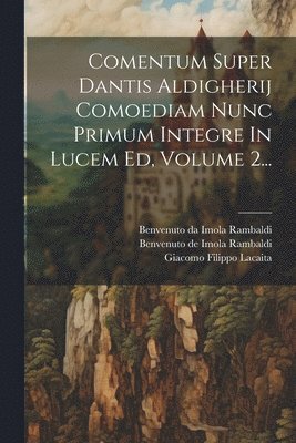 Comentum Super Dantis Aldigherij Comoediam Nunc Primum Integre In Lucem Ed, Volume 2... 1