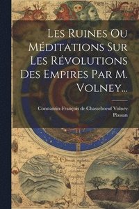 bokomslag Les Ruines Ou Mditations Sur Les Rvolutions Des Empires Par M. Volney...