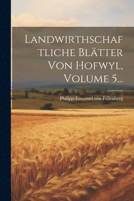 Landwirthschaftliche Blätter Von Hofwyl, Volume 5...