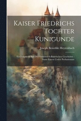 Kaiser Friedrichs Tochter Kunigunde 1