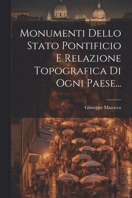 Monumenti Dello Stato Pontificio E Relazione Topografica Di Ogni Paese... 1