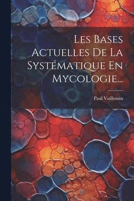 Les Bases Actuelles De La Systmatique En Mycologie... 1