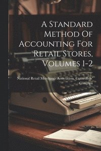 bokomslag Standard Method Of Accounting For Retail Stores, Volumes 1-2