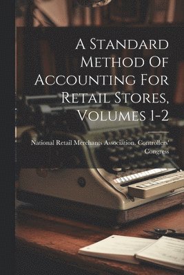 bokomslag Standard Method Of Accounting For Retail Stores, Volumes 1-2