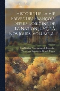 bokomslag Histoire De La Vie Prive Des Franois, Depuis L'origine De La Nation Jusqu'  Nos Jours, Volume 2...