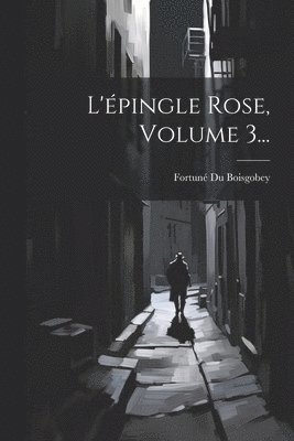 L'épingle Rose, Volume 3...