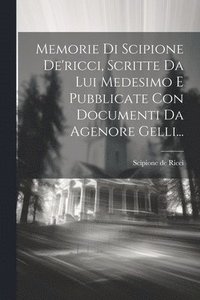 bokomslag Memorie Di Scipione De'ricci, Scritte Da Lui Medesimo E Pubblicate Con Documenti Da Agenore Gelli...