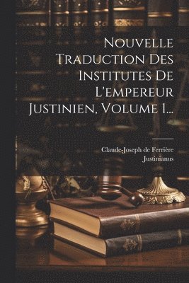 bokomslag Nouvelle Traduction Des Institutes De L'empereur Justinien, Volume 1...