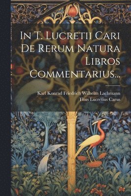 bokomslag In T. Lucretii Cari De Rerum Natura Libros Commentarius...
