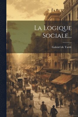 Gabriel De Tarde - Logique Sociale..., Häftad