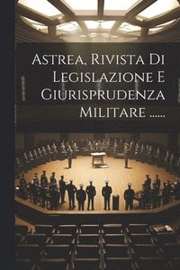 bokomslag Astrea, Rivista Di Legislazione E Giurisprudenza Militare ......