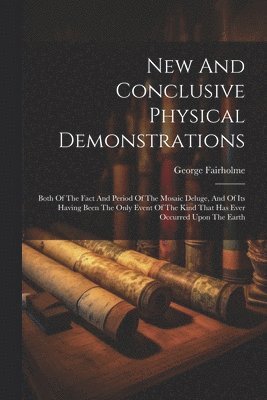 New And Conclusive Physical Demonstrations