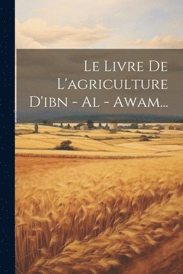 bokomslag Le Livre De L'agriculture D'ibn - Al - Awam...