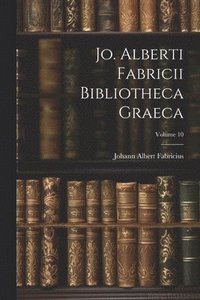 bokomslag Jo. Alberti Fabricii Bibliotheca Graeca; Volume 10