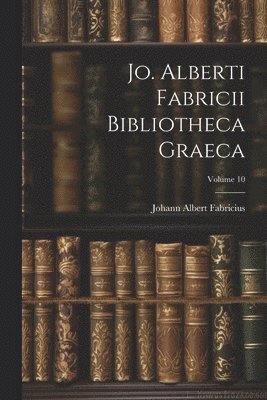 bokomslag Jo. Alberti Fabricii Bibliotheca Graeca; Volume 10