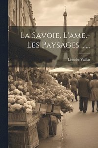 bokomslag La Savoie, L'ame.- Les Paysages ......