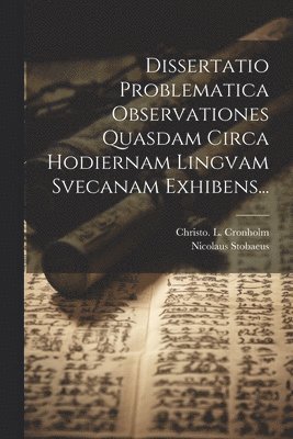 Dissertatio Problematica Observationes Quasdam Circa Hodiernam Lingvam Svecanam Exhibens... 1