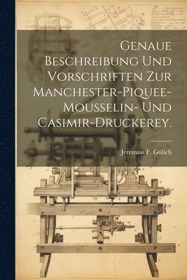 Genaue Beschreibung und Vorschriften zur Manchester-Piquee-Mousselin- und Casimir-Druckerey. 1