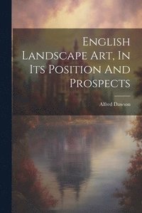 bokomslag English Landscape Art, In Its Position And Prospects