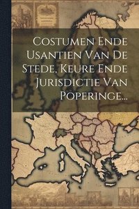 bokomslag Costumen Ende Usantien Van De Stede, Keure Ende Jurisdictie Van Poperinge...