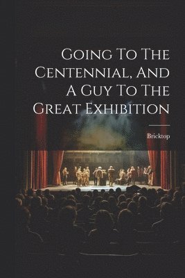 Going To The Centennial, And A Guy To The Great Exhibition 1